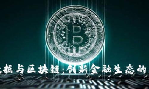 金融大数据与区块链：创新金融生态的双重引擎